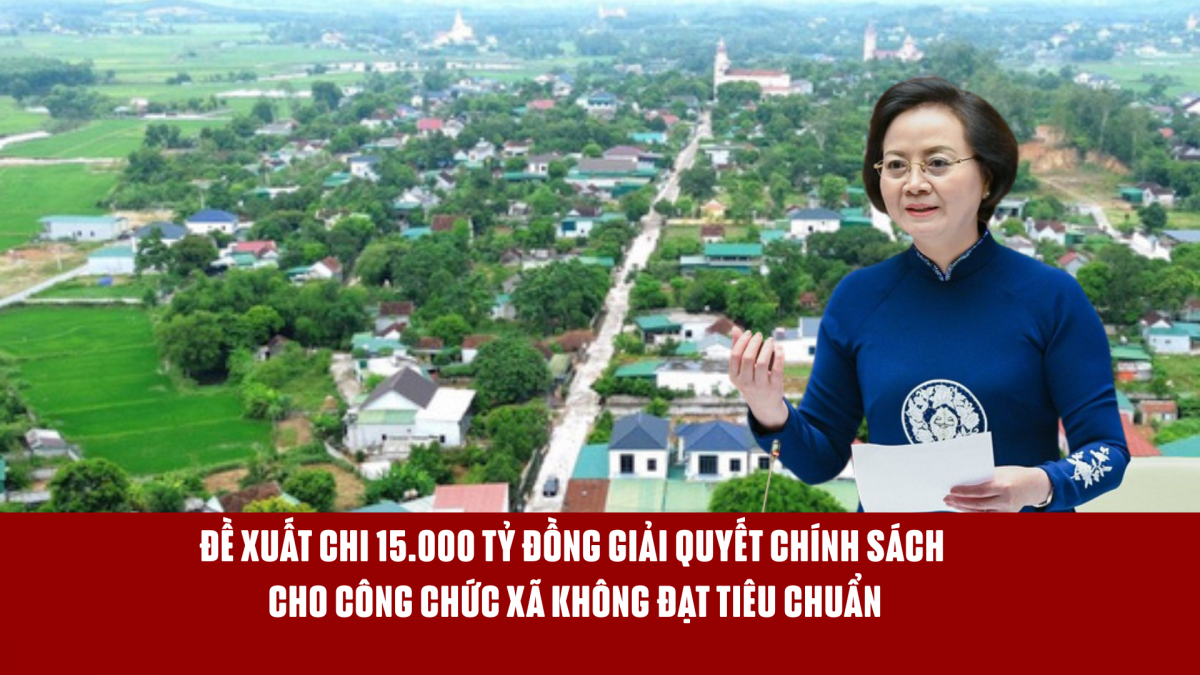 Đề xuất chi 15.000 tỷ đồng giải quyết chính sách cho công chức xã không đạt tiêu chuẩn