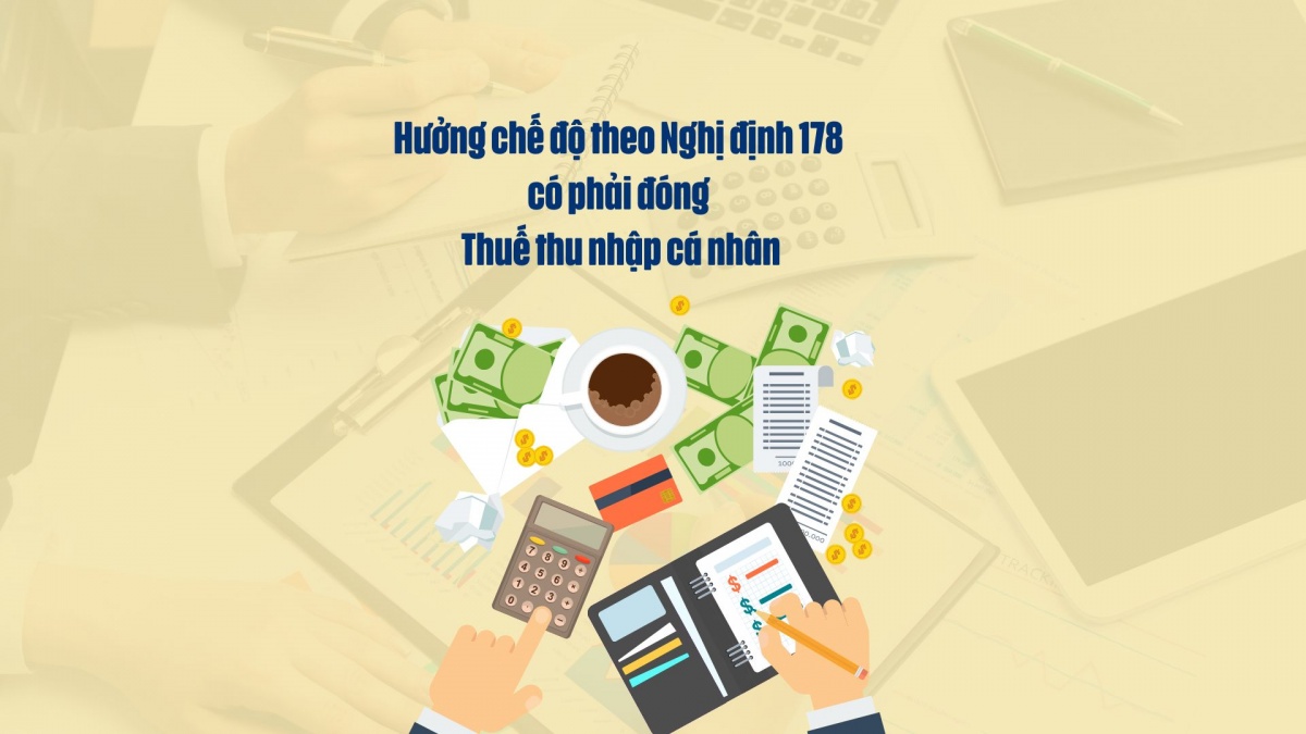 Hưởng chế độ theo Nghị định 178 có phải đóng Thuế thu nhập cá nhân
