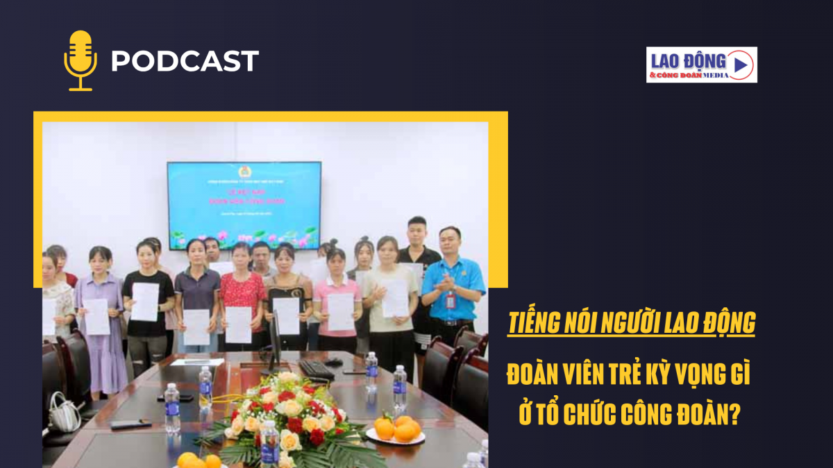 Lao động trẻ kỳ vọng gì ở tổ chức Công đoàn?