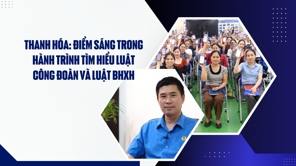 Thanh Hoá: Điểm sáng trong hành trình tìm hiểu Luật Công đoàn và Luật BHXH