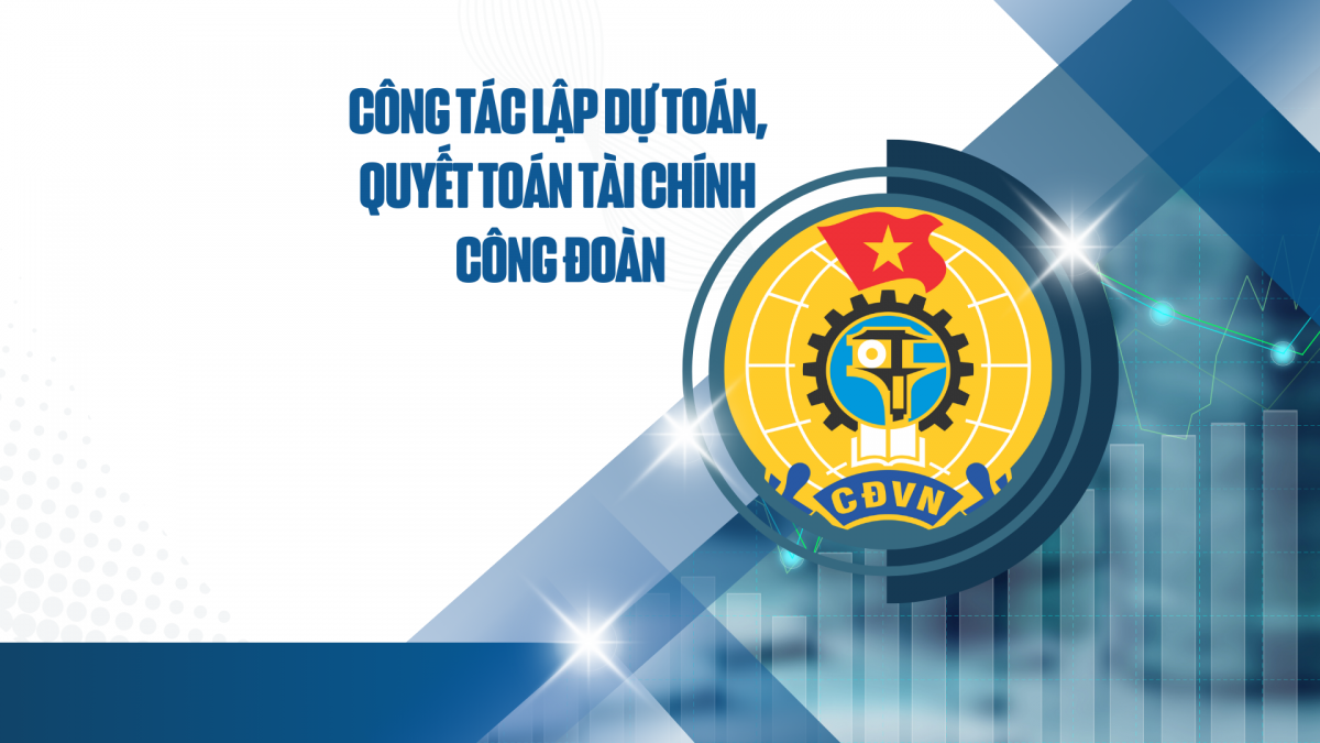 Công tác lập dự toán, quyết toán tài chính công đoàn