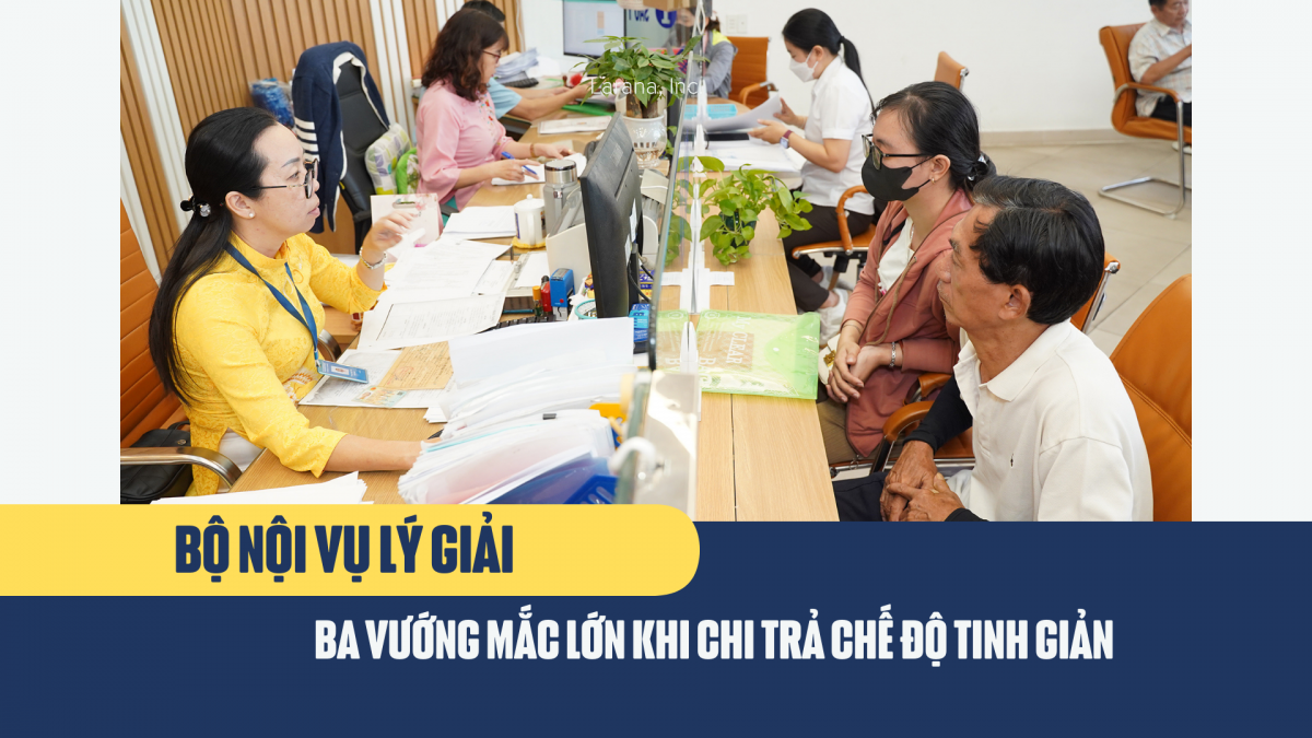 Bộ Nội vụ lý giải 3 vướng mắc lớn khi chi trả chế độ tinh giản