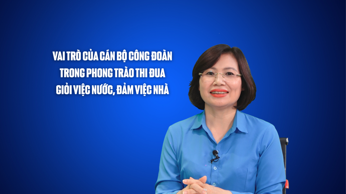 Vai trò của cán bộ công đoàn trong phong trào thi đua "Giỏi việc nước, đảm việc nhà"