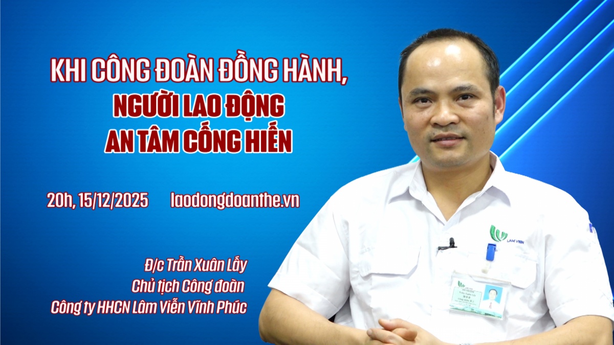 Trailer Talk Công đoàn: Khi công đoàn đồng hành, người lao động an tâm cống hiến