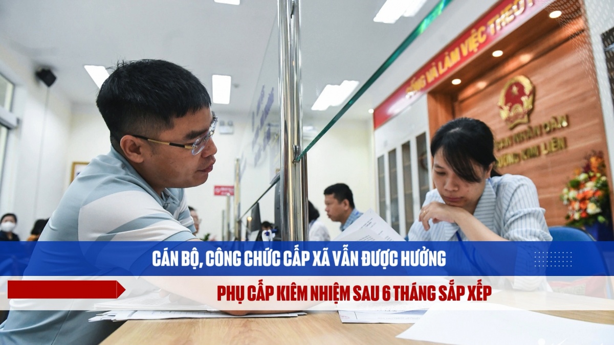 Cán bộ, công chức cấp xã vẫn được hưởng phụ cấp kiêm nhiệm sau 6 tháng sắp xếp