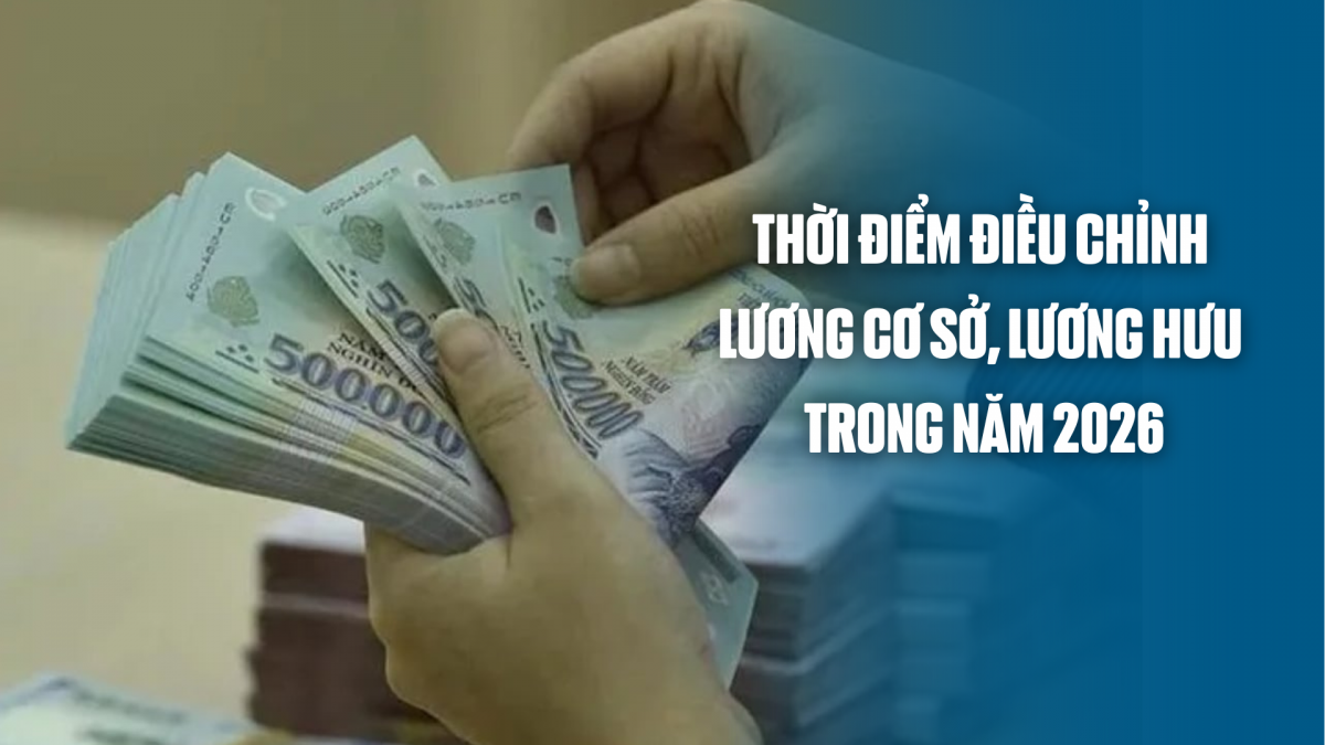 Thời điểm điều chỉnh lương cơ sở, lương hưu trong năm 2026