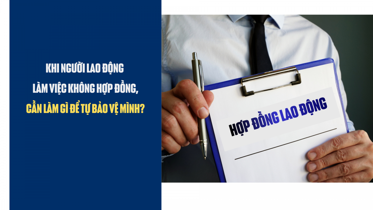 Khi người lao động làm việc không hợp đồng, cần làm gì để tự bảo vệ mình?
