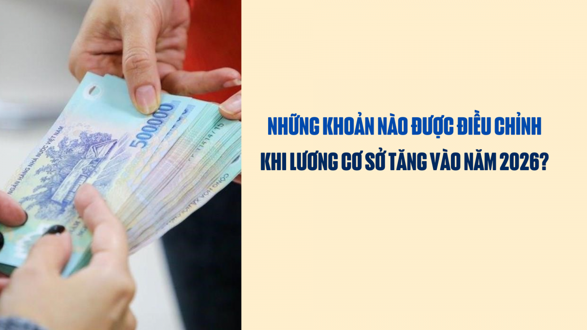 Những khoản nào được điều chỉnh khi lương cơ sở tăng vào năm 2026?