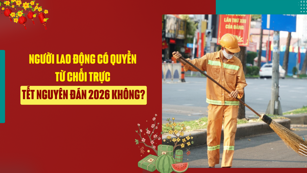 Người lao động có quyền từ chối trực Tết Nguyên đán 2026 không?