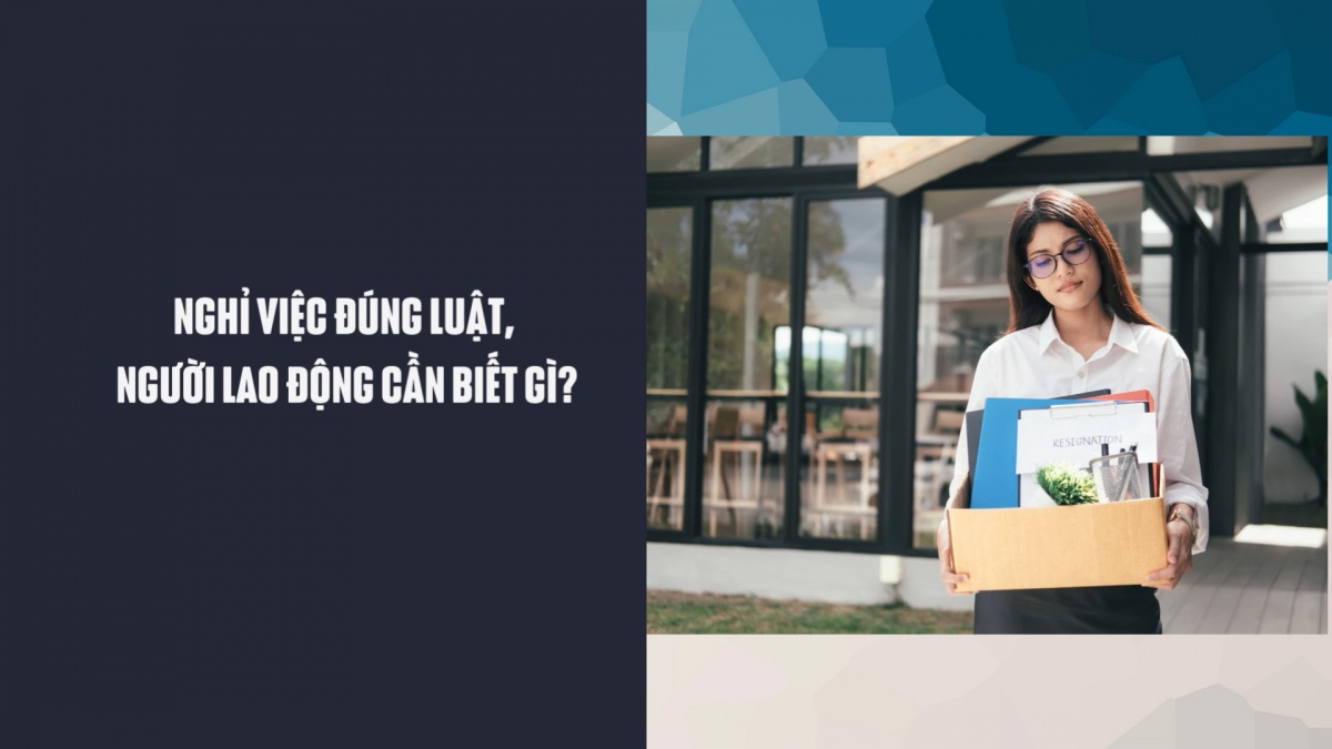 Nghỉ việc đúng luật, người lao động cần biết gì?