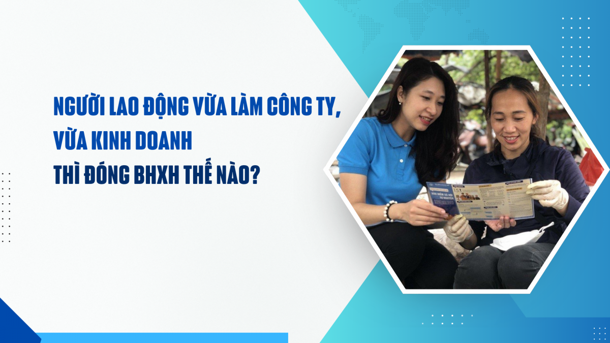 Người lao động vừa làm công ty, vừa kinh doanh thì đóng BHXH thế nào?