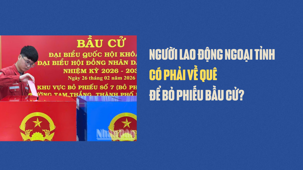 Người lao động ngoại tỉnh có phải về quê để bỏ phiếu bầu cử?