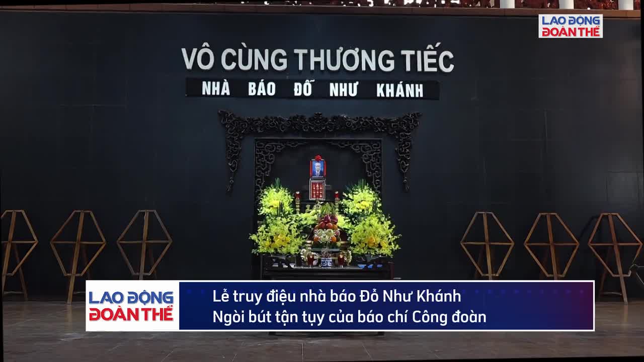Lễ truy điệu nhà báo Đỗ Như Khánh - ngòi bút tận tụy của báo chí Công đoàn