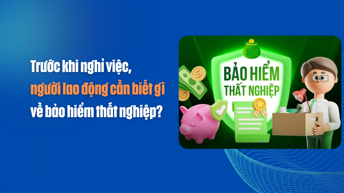 Trước khi nghỉ việc, người lao động cần biết gì về bảo hiểm thất nghiệp?