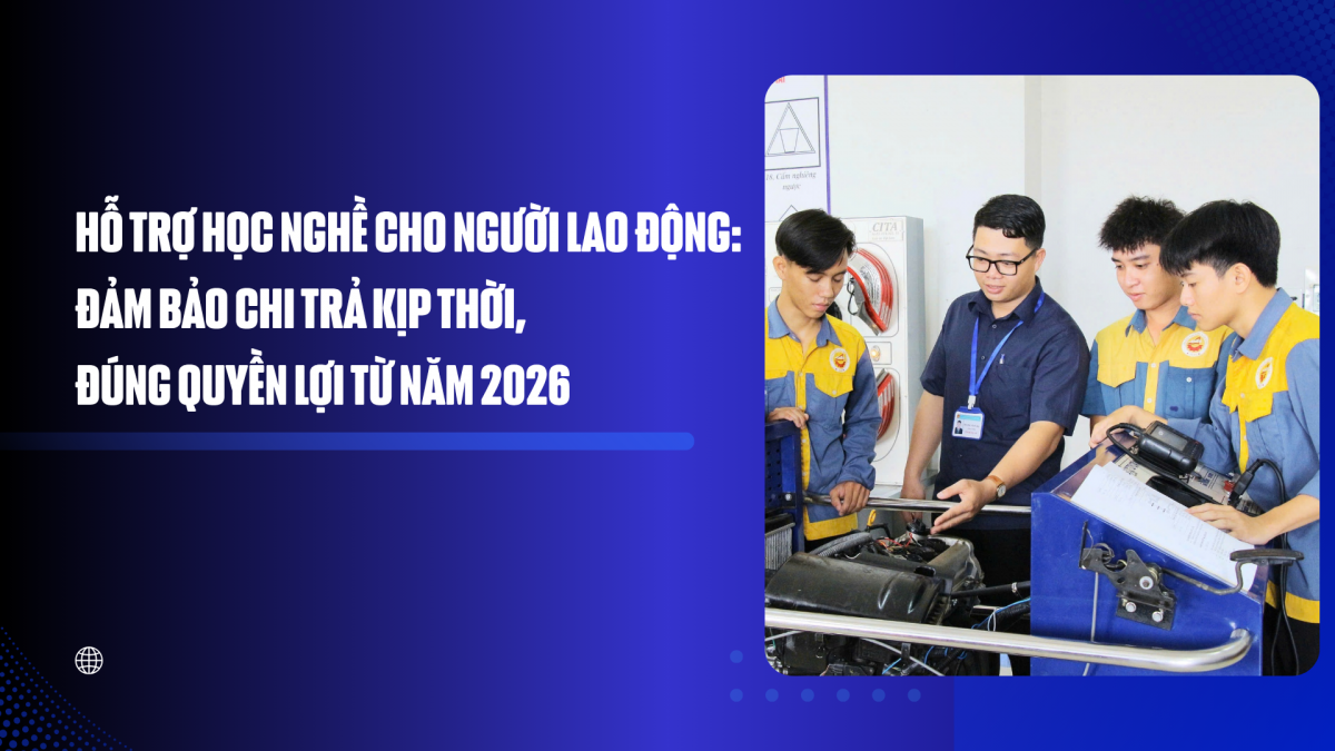 Hỗ trợ học nghề cho người lao động: Đảm bảo chi trả kịp thời, đúng quyền lợi từ năm 2026