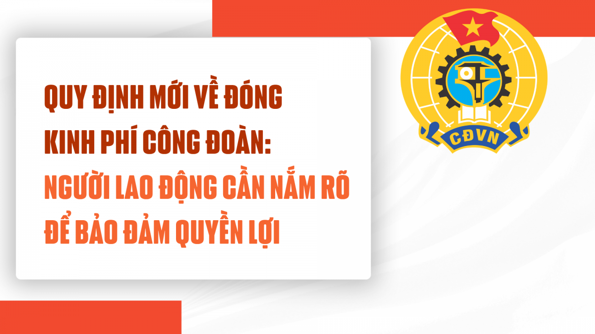 Quy định mới về đóng kinh phí công đoàn: Người lao động cần nắm rõ để bảo đảm quyền lợi