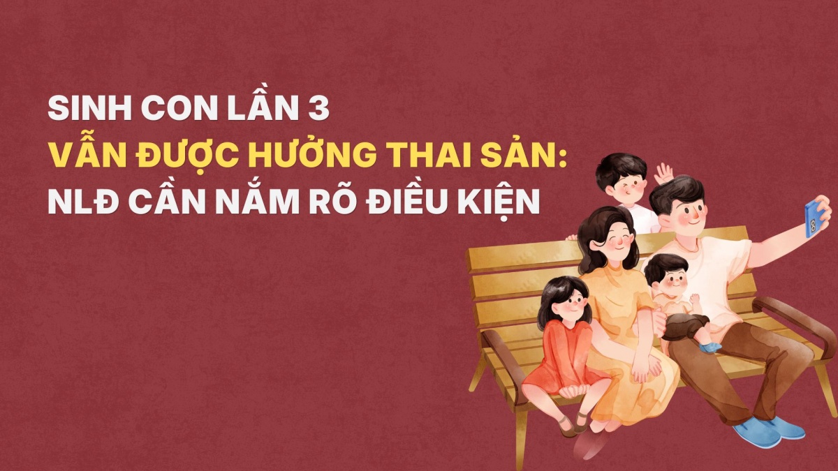 Sinh con lần 3 vẫn được hưởng thai sản: Người lao động cần nắm rõ điều kiện