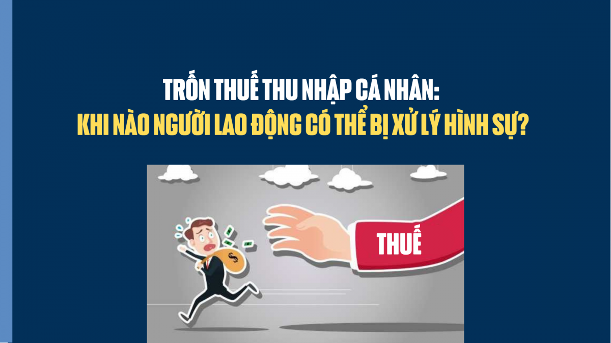 Trốn thuế thu nhập cá nhân: Khi nào người lao động có thể bị xử lý hình sự?